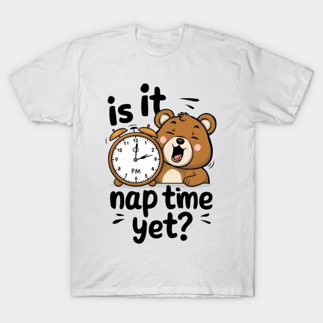 Is It Nap Time Yet T-Shirt by alby store